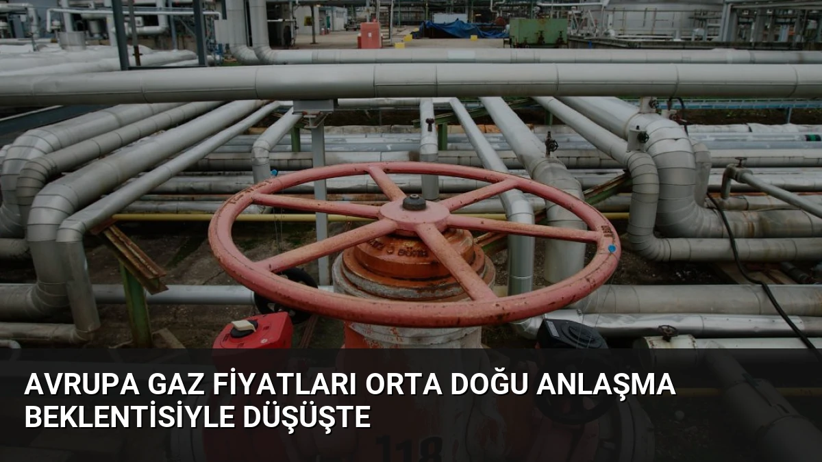 Avrupa Gaz Fiyatları Orta Doğu Anlaşma Beklentisiyle Düşüşte