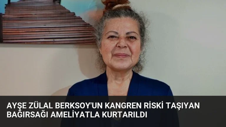 Ayşe Zülal Berksoy’un Kangren Riski Taşıyan Bağırsağı Ameliyatla Kurtarıldı