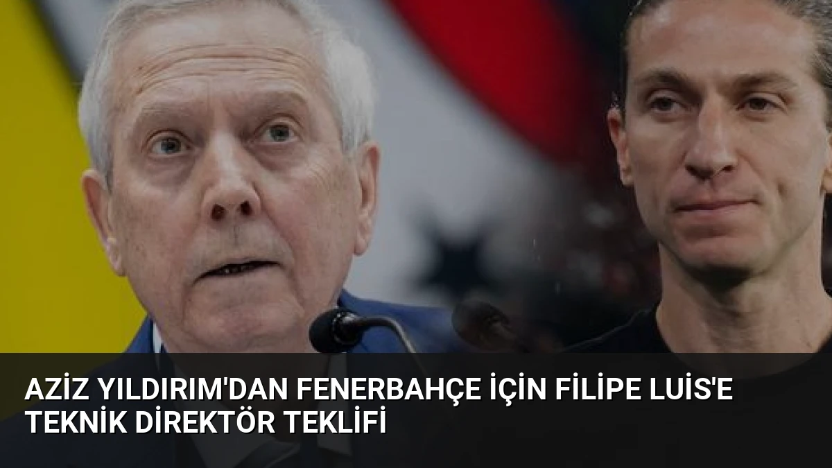 Aziz Yıldırım’dan Fenerbahçe İçin Filipe Luis’e Teknik Direktör Teklifi
