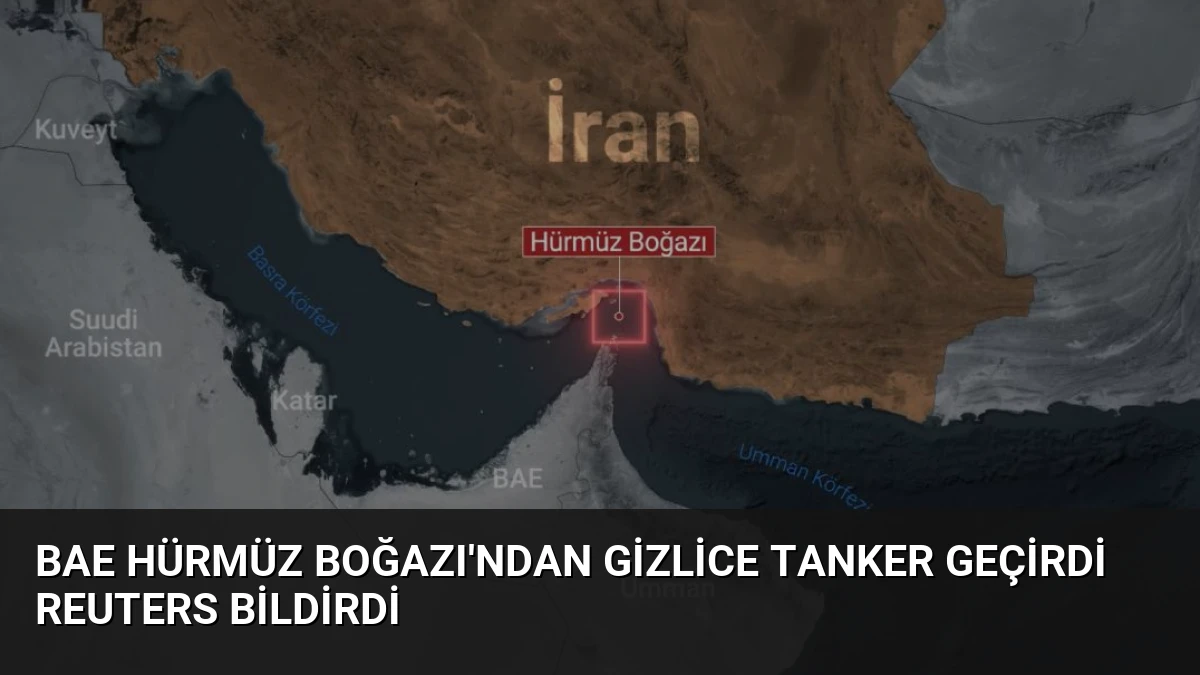 BAE Hürmüz Boğazı’ndan Gizlice Tanker Geçirdi Reuters Bildirdi