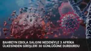 Bahreyn Ebola Salgını Nedeniyle 3 Afrika Ülkesinden Girişleri 30 Günlüğüne Durdurdu