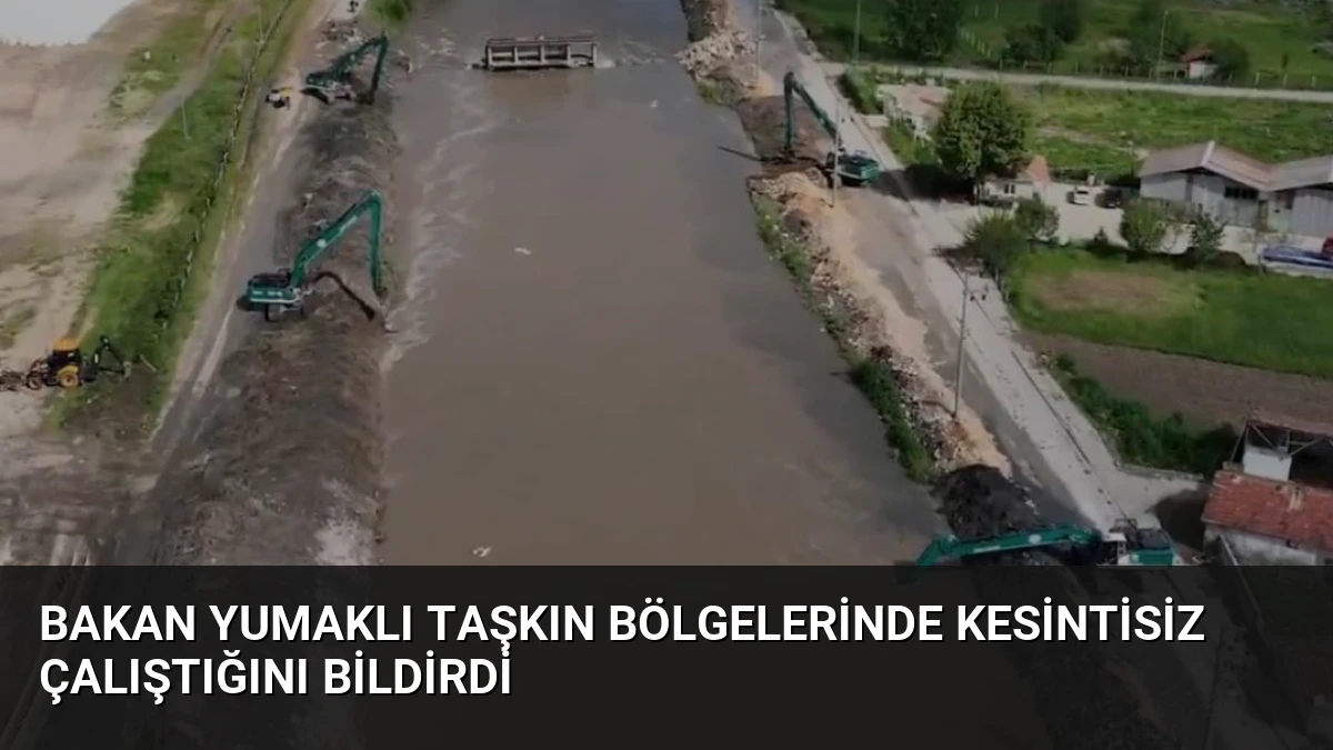 Bakan Yumaklı Taşkın Bölgelerinde Kesintisiz Çalıştığını Bildirdi