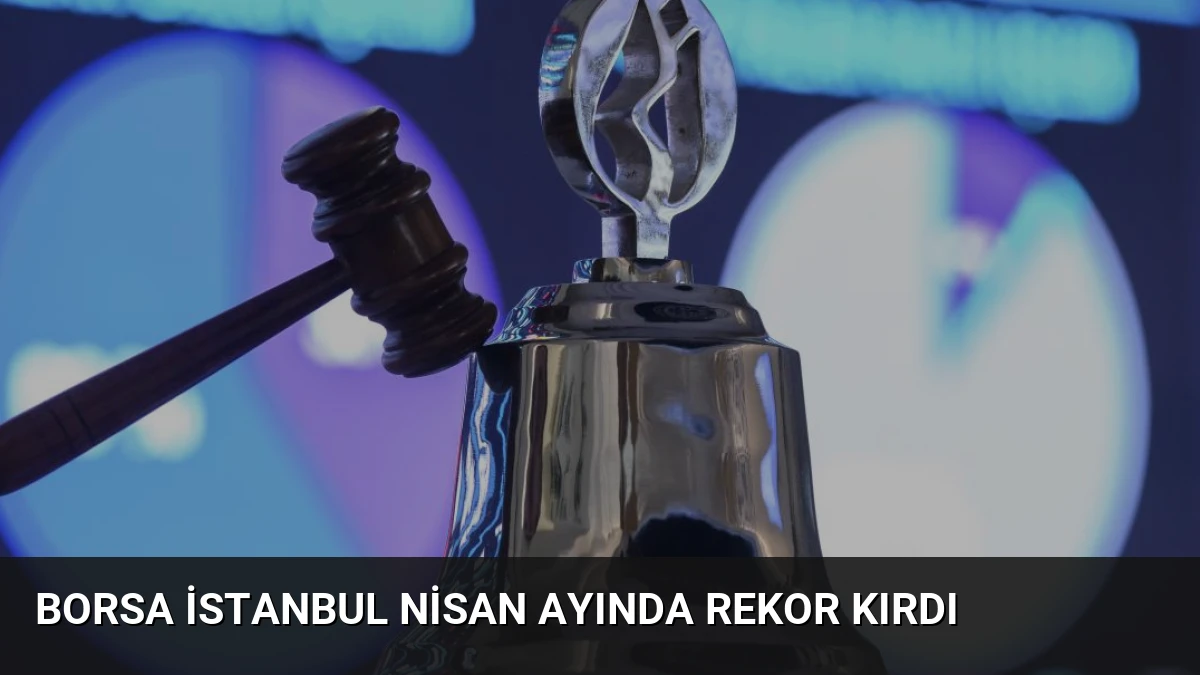 Borsa İstanbul Nisan Ayında Rekor Kırdı