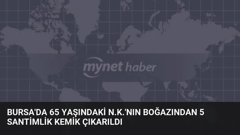 Bursa’da 65 Yaşındaki N.K.’nın Boğazından 5 Santimlik Kemik Çıkarıldı