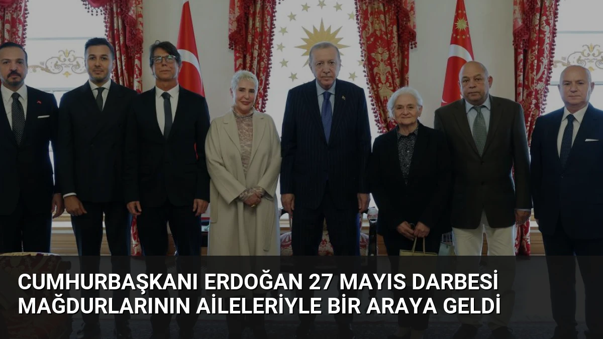 Cumhurbaşkanı Erdoğan 27 Mayıs Darbesi Mağdurlarının Aileleriyle Bir Araya Geldi