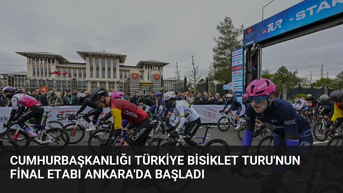 Cumhurbaşkanlığı Türkiye Bisiklet Turu’nun Final Etabı Ankara’da Başladı