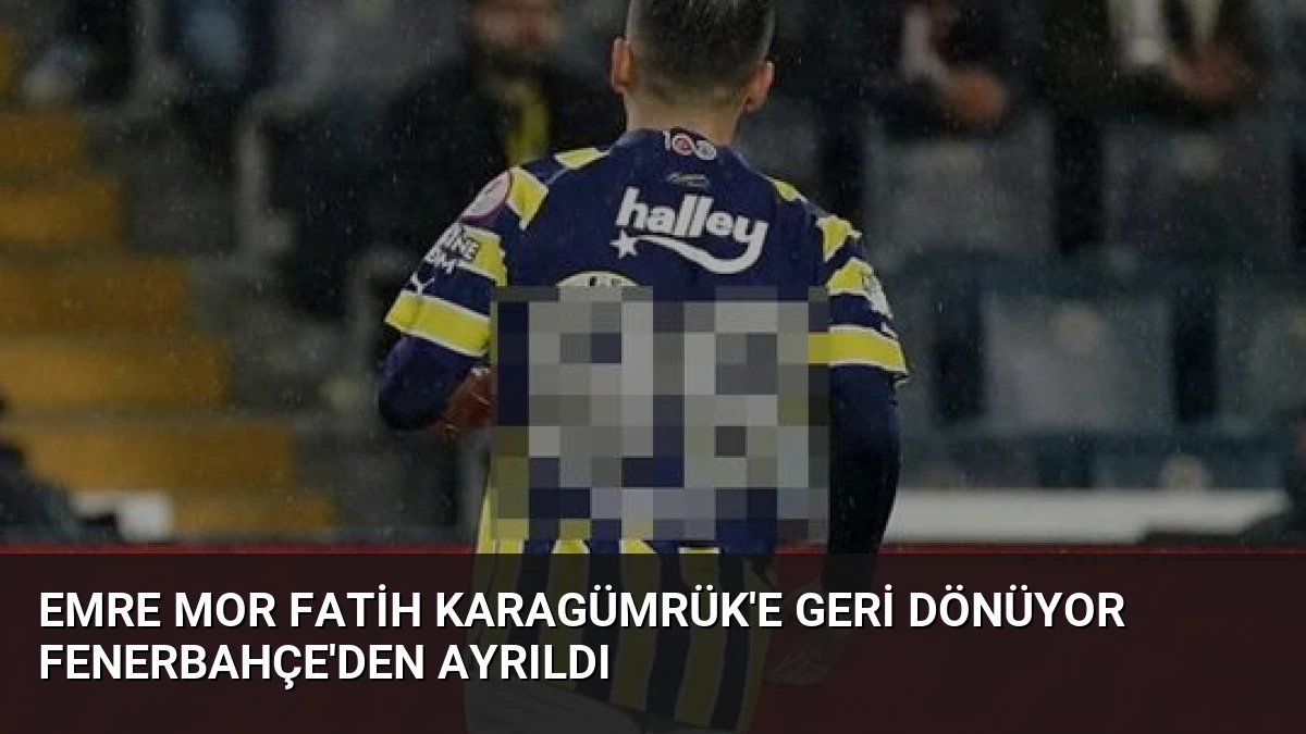 Emre Mor Fatih Karagümrük’e Geri Dönüyor Fenerbahçe’den Ayrıldı
