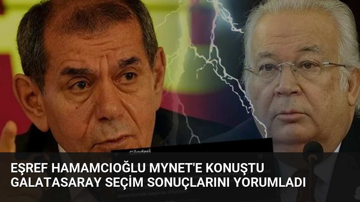Eşref Hamamcıoğlu Mynet’e konuştu Galatasaray seçim sonuçlarını yorumladı