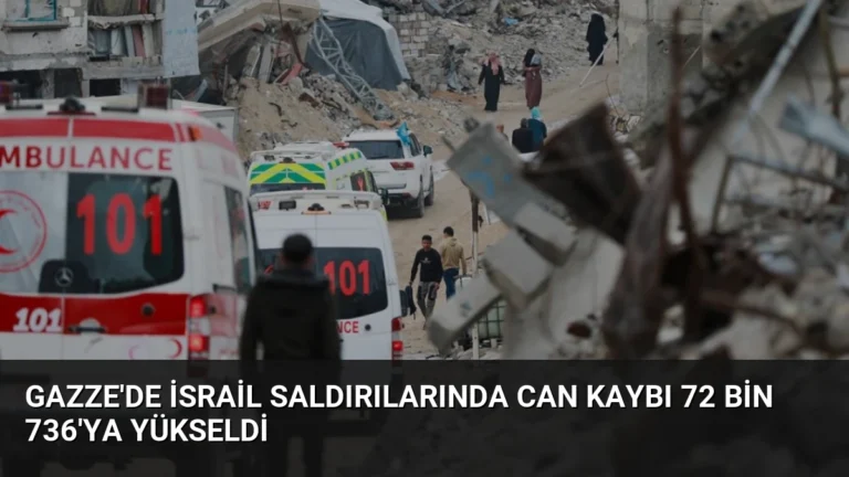 Gazze’de İsrail Saldırılarında Can Kaybı 72 Bin 736’ya Yükseldi