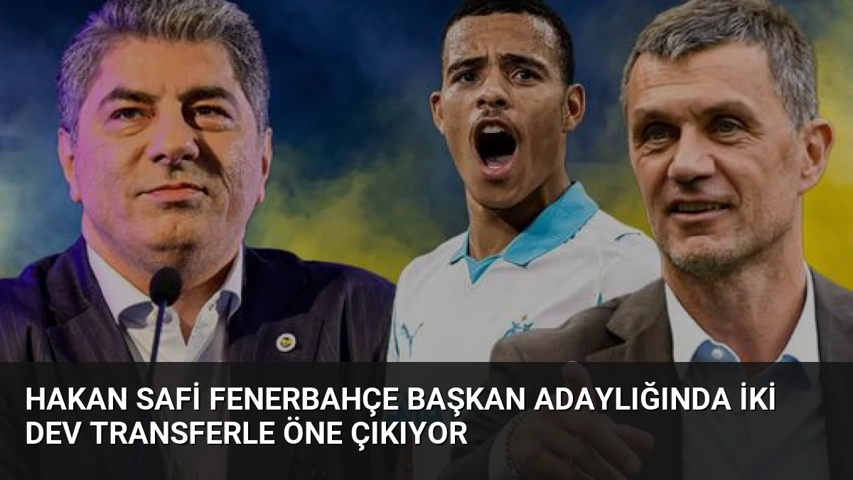 Hakan Safi Fenerbahçe Başkan Adaylığında İki Dev Transferle Öne Çıkıyor