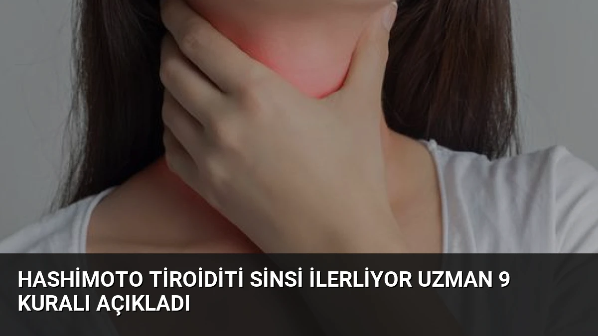 Hashimoto Tiroiditi Sinsi İlerliyor Uzman 9 Kuralı Açıkladı