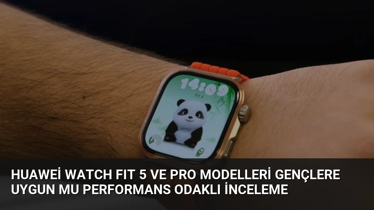 Huawei WATCH FIT 5 ve Pro Modelleri Gençlere Uygun mu Performans Odaklı İnceleme