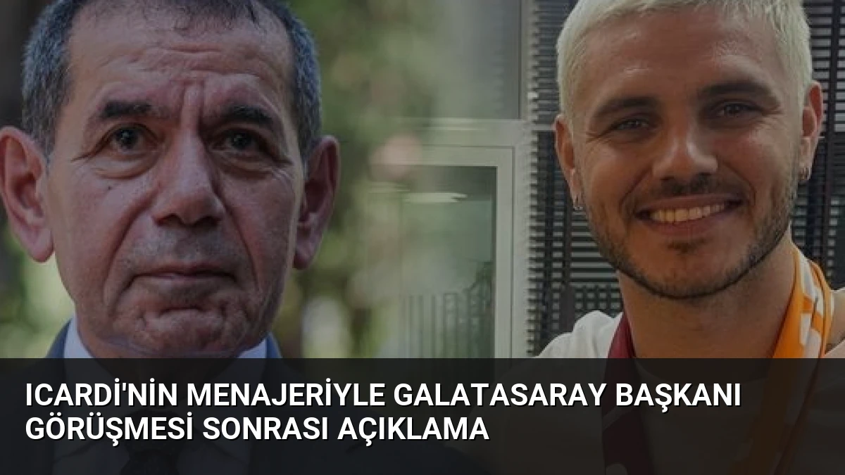 Icardi’nin Menajeriyle Galatasaray Başkanı Görüşmesi Sonrası Açıklama