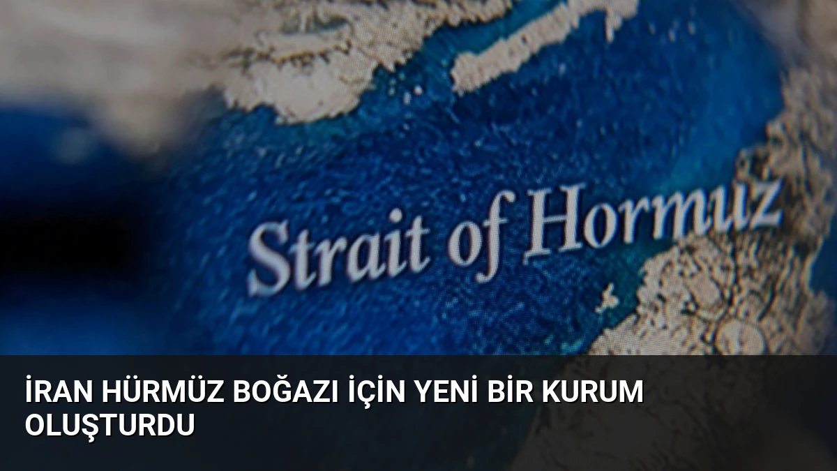İran Hürmüz Boğazı İçin Yeni Bir Kurum Oluşturdu