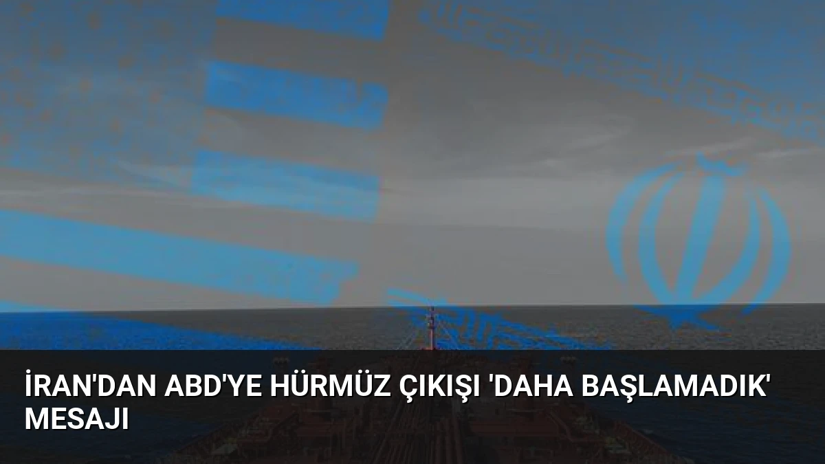 İran’dan ABD’ye Hürmüz Çıkışı ‘Daha Başlamadık’ Mesajı