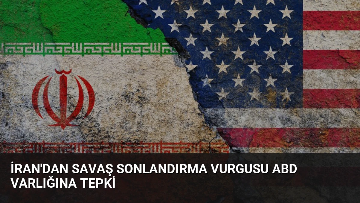 İran’dan Savaş Sonlandırma Vurgusu ABD Varlığına Tepki