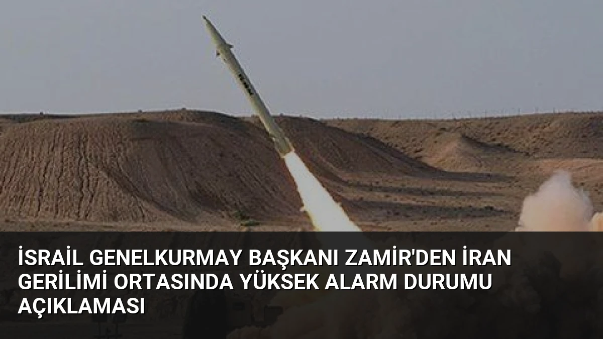İsrail Genelkurmay Başkanı Zamir’den İran Gerilimi Ortasında Yüksek Alarm Durumu Açıklaması