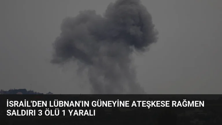İsrail’den Lübnan’ın Güneyine Ateşkese Rağmen Saldırı 3 Ölü 1 Yaralı