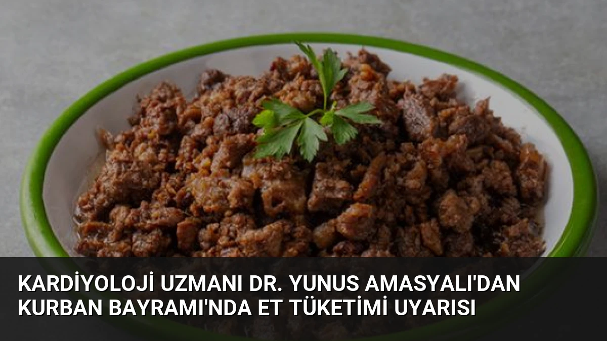 Kardiyoloji Uzmanı Dr. Yunus Amasyalı’dan Kurban Bayramı’nda Et Tüketimi Uyarısı