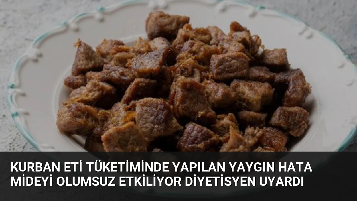 Kurban Eti Tüketiminde Yapılan Yaygın Hata Mideyi Olumsuz Etkiliyor Diyetisyen Uyardı