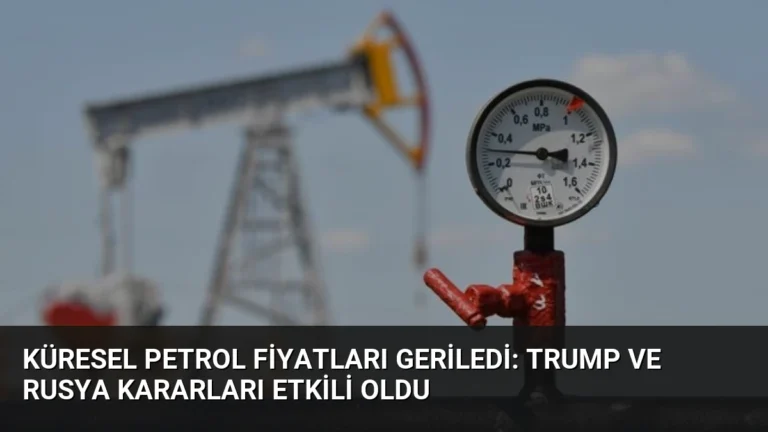 Küresel Petrol Fiyatları Geriledi: Trump ve Rusya Kararları Etkili Oldu