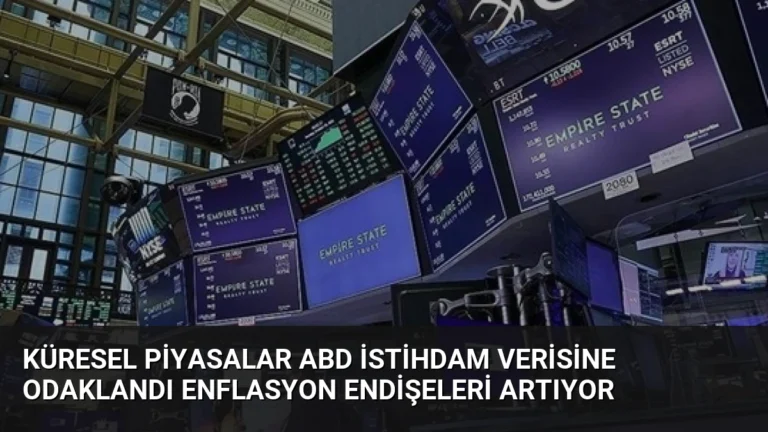Küresel Piyasalar ABD İstihdam Verisine Odaklandı Enflasyon Endişeleri Artıyor