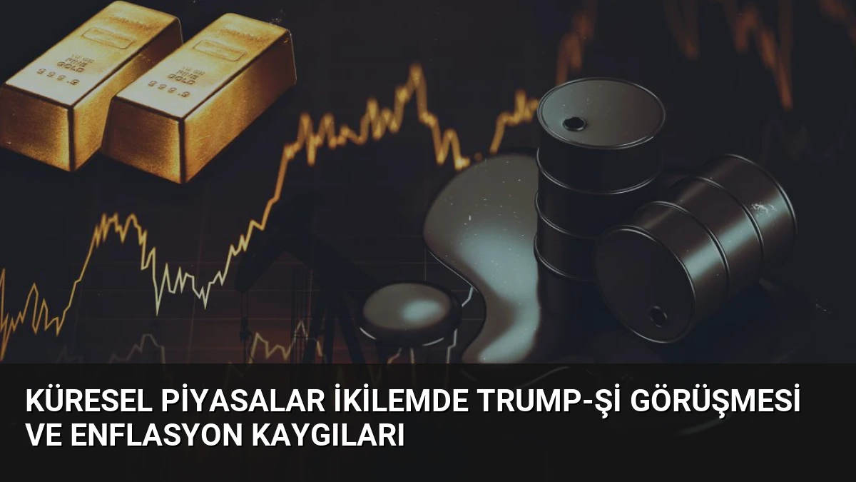 Küresel Piyasalar İkilemde Trump-Şi Görüşmesi ve Enflasyon Kaygıları