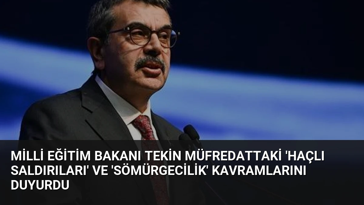 Milli Eğitim Bakanı Tekin Müfredattaki ‘Haçlı Saldırıları’ ve ‘Sömürgecilik’ Kavramlarını Duyurdu
