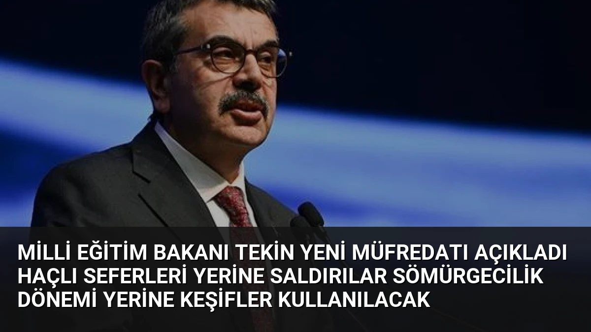 Milli Eğitim Bakanı Tekin Yeni Müfredatı Açıkladı Haçlı Seferleri Yerine Saldırılar Sömürgecilik Dönemi Yerine Keşifler Kullanılacak
