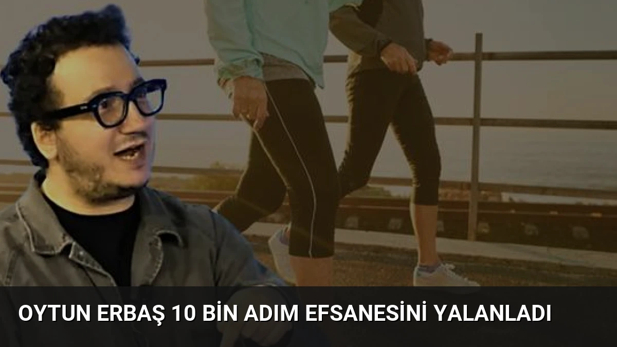 Oytun Erbaş 10 Bin Adım Efsanesini Yalanladı