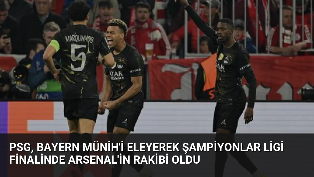 PSG, Bayern Münih’i eleyerek Şampiyonlar Ligi finalinde Arsenal’in rakibi oldu