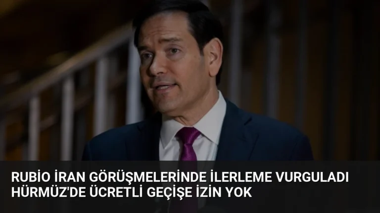 Rubio İran Görüşmelerinde İlerleme Vurguladı Hürmüz’de Ücretli Geçişe İzin Yok