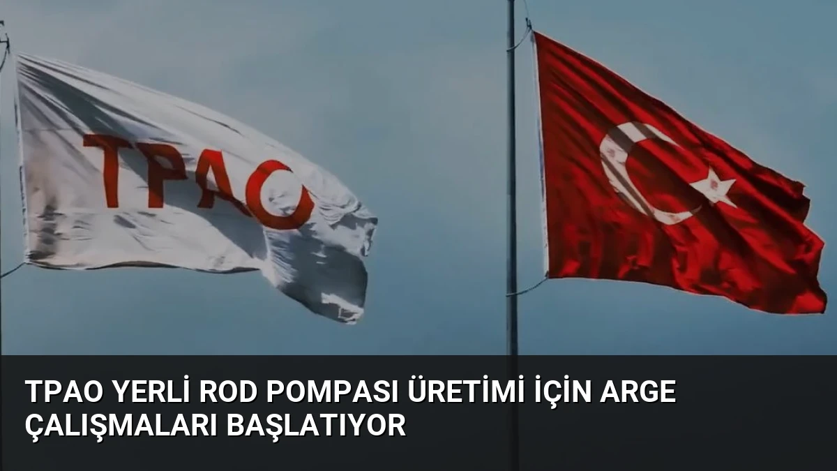 TPAO Yerli Rod Pompası Üretimi İçin ARGE Çalışmaları Başlatıyor