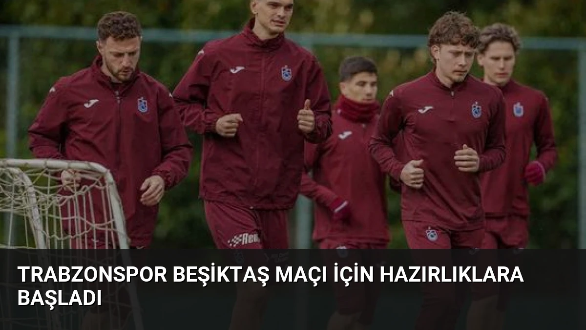 Trabzonspor Beşiktaş Maçı İçin Hazırlıklara Başladı