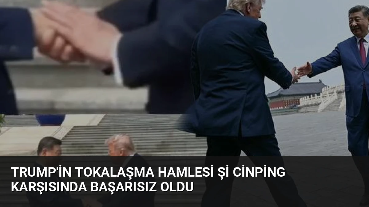 Trump’in Tokalaşma Hamlesi Şi Cinping Karşısında Başarısız Oldu