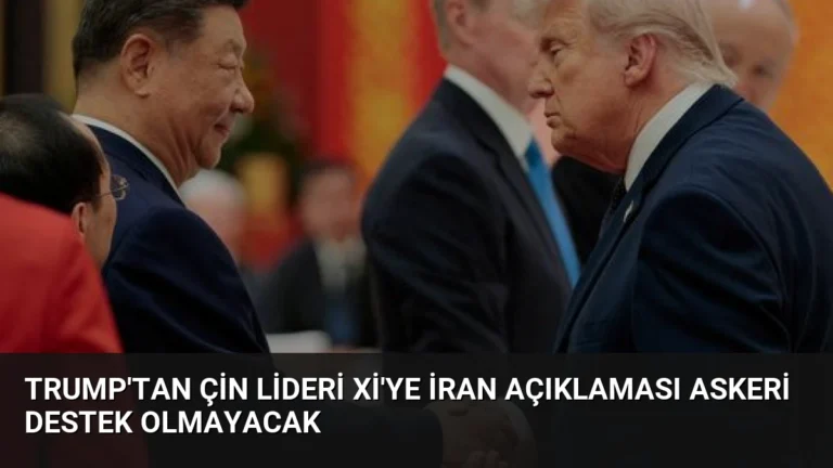 Trump’tan Çin Lideri Xi’ye İran Açıklaması Askeri Destek Olmayacak