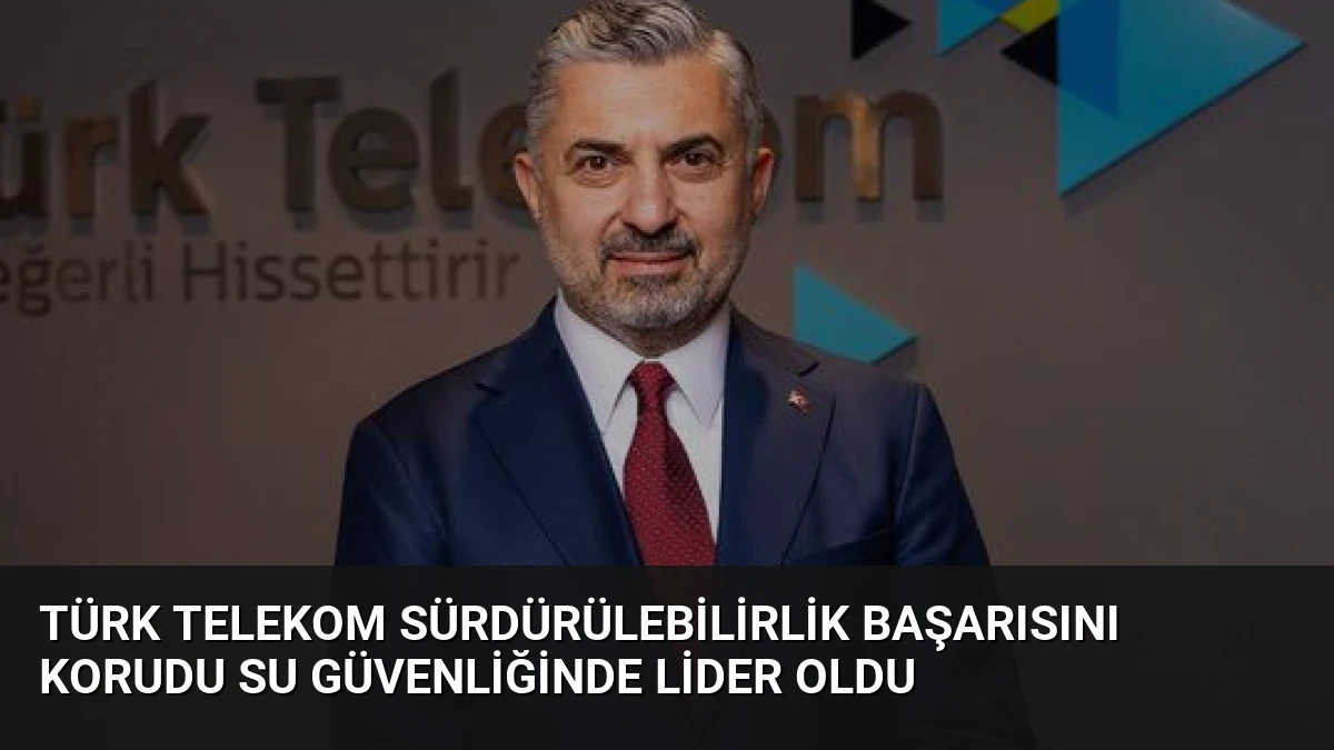 Türk Telekom Sürdürülebilirlik Başarısını Korudu Su Güvenliğinde Lider Oldu