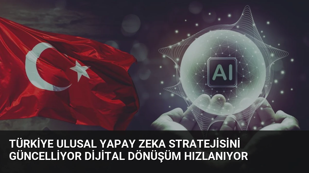 Türkiye Ulusal Yapay Zeka Stratejisini Güncelliyor Dijital Dönüşüm Hızlanıyor