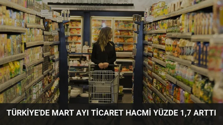 Türkiye’de Mart Ayı Ticaret Hacmi Yüzde 1,7 Arttı