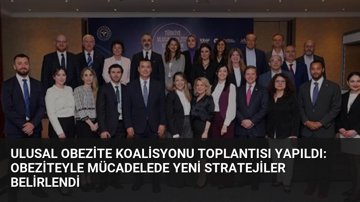 Ulusal Obezite Koalisyonu Toplantısı Yapıldı: Obeziteyle Mücadelede Yeni Stratejiler Belirlendi