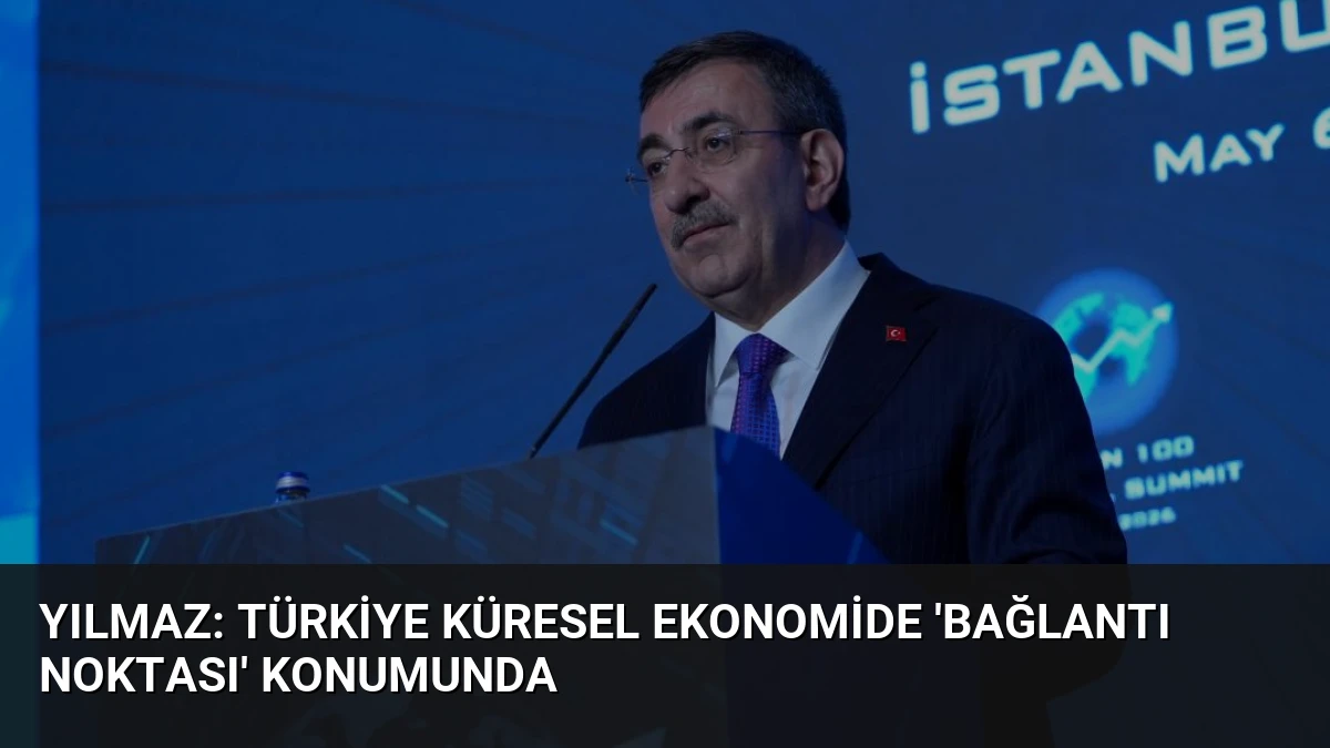 Yılmaz: Türkiye küresel ekonomide ‘bağlantı noktası’ konumunda