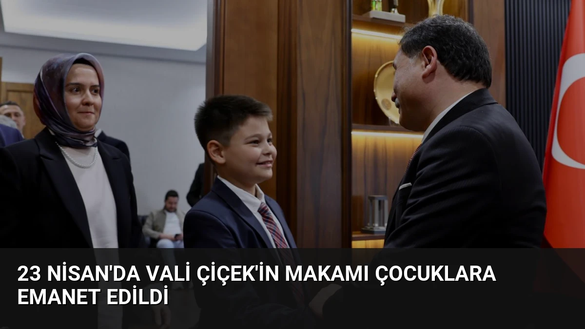 23 Nisan’da Vali Çiçek’in Makamı Çocuklara Emanet Edildi