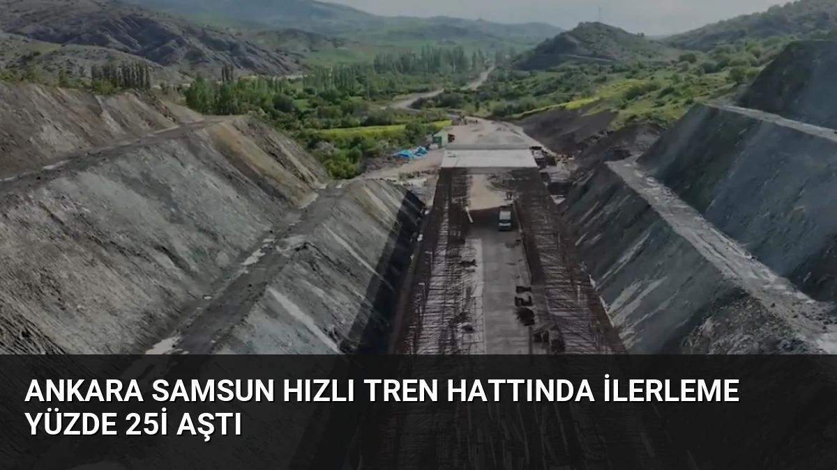Ankara Samsun Hızlı Tren Hattında İlerleme Yüzde 25i Aştı