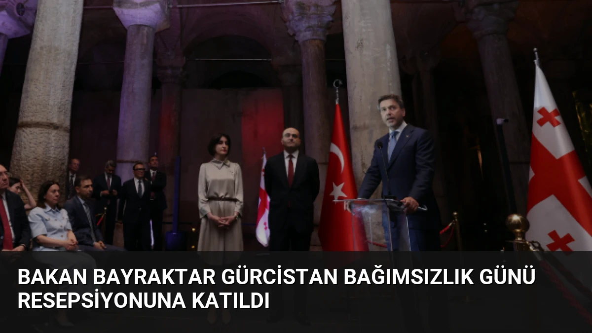 Bakan Bayraktar Gürcistan Bağımsızlık Günü resepsiyonuna katıldı