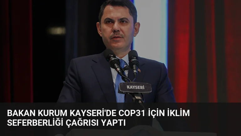 Bakan Kurum Kayseri’de COP31 İçin İklim Seferberliği Çağrısı Yaptı