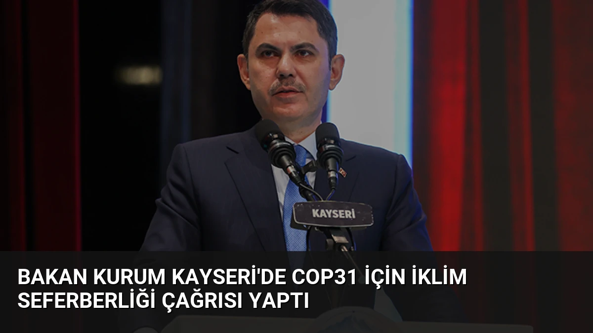 Bakan Kurum Kayseri’de COP31 İçin İklim Seferberliği Çağrısı Yaptı