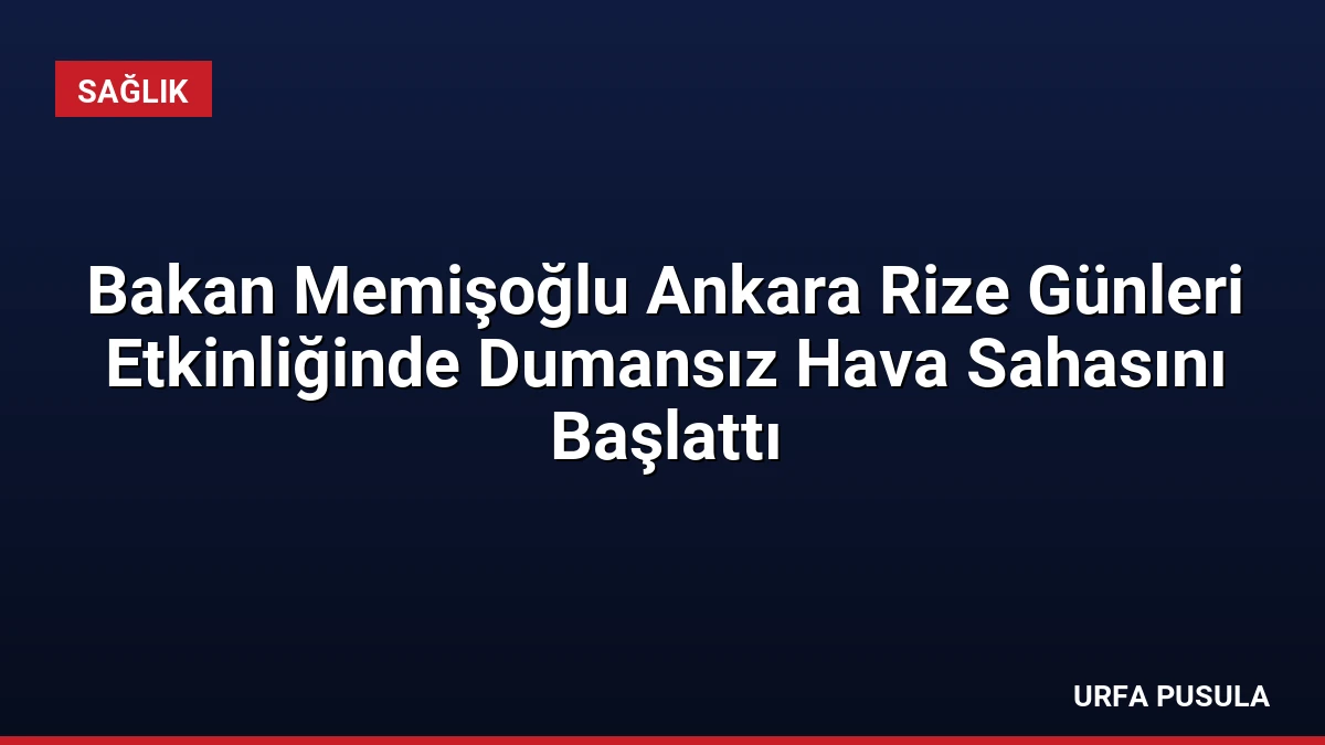 Bakan Memişoğlu Ankara Rize Günleri Etkinliğinde Dumansız Hava Sahasını Başlattı