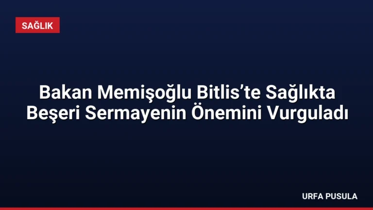 Bakan Memişoğlu Bitlis’te Sağlıkta Beşeri Sermayenin Önemini Vurguladı