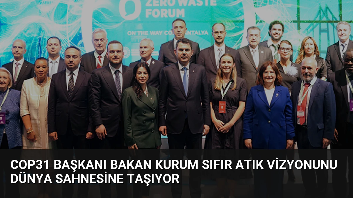 COP31 Başkanı Bakan Kurum Sıfır Atık Vizyonunu Dünya Sahnesine Taşıyor