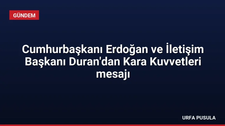 Cumhurbaşkanı Erdoğan ve İletişim Başkanı Duran’dan Kara Kuvvetleri mesajı